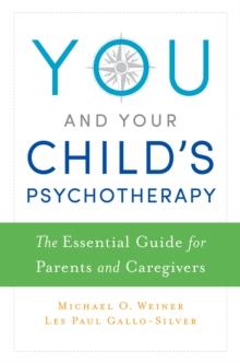 You and Your Child's Psychotherapy : The Essential Guide for Parents and Caregivers