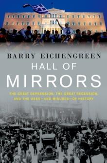 Hall of Mirrors : The Great Depression, the Great Recession, and the Uses-and Misuses-of History