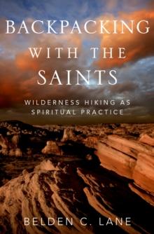 Backpacking with the Saints : Wilderness Hiking as Spiritual Practice