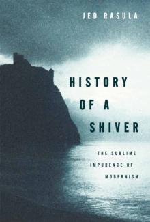 History of a Shiver : The Sublime Impudence of Modernism