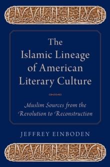 The Islamic Lineage of American Literary Culture : Muslim Sources from the Revolution to Reconstruction