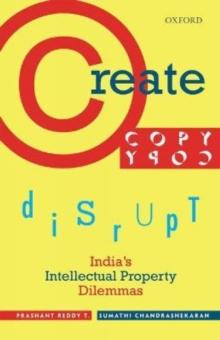 Create, Copy, Disrupt : India's Intellectual Property Dilemmas