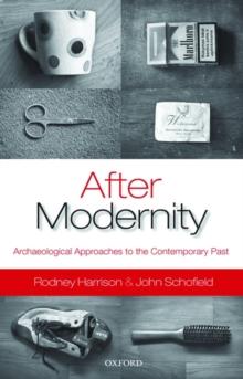 After Modernity : Archaeological Approaches to the Contemporary Past