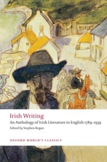 Irish Writing : An Anthology of Irish Literature in English 1789-1939