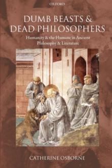 Dumb Beasts and Dead Philosophers : Humanity and the Humane in Ancient Philosophy and Literature