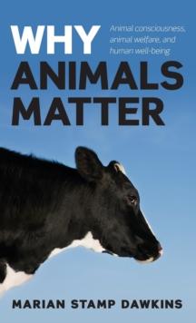 Why Animals Matter : Animal consciousness, animal welfare, and human well-being