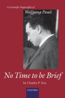 No Time to be Brief : A scientific biography of Wolfgang Pauli