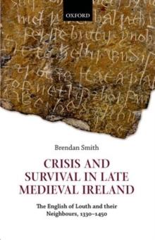 Crisis and Survival in Late Medieval Ireland : The English of Louth and Their Neighbours, 1330-1450