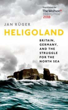 Heligoland : Britain, Germany, and the Struggle for the North Sea