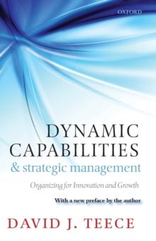 Dynamic Capabilities and Strategic Management : Organizing for Innovation and Growth