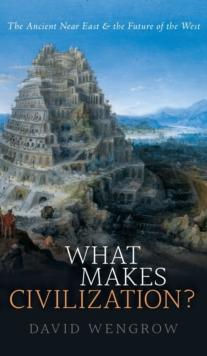 What Makes Civilization? : The Ancient Near East and the Future of the West