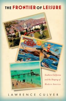 The Frontier of Leisure : Southern California and the Shaping of Modern America