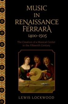 Music in Renaissance Ferrara 1400-1505 : The Creation of a Musical Center in the Fifteenth Century