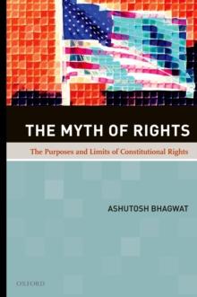 The Myth of Rights : The Purposes and Limits of Constitutional Rights