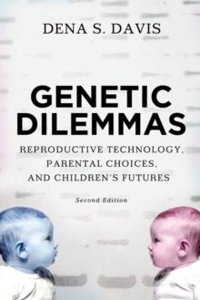 Genetic Dilemmas : Reproductive Technology, Parental Choices, and Children's Futures