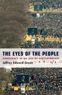 The Eyes of the People : Democracy in an Age of Spectatorship