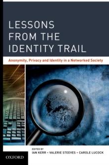 Lessons from the Identity Trail : Anonymity, Privacy and Identity in a Networked Society