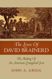 The Lives of David Brainerd : The Making of an American Evangelical Icon