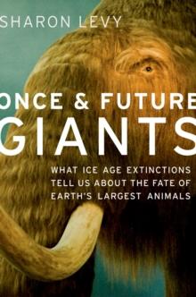 Once and Future Giants : What Ice Age Extinctions Tell Us About the Fate of Earth's Largest Animals