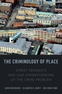 The Criminology of Place : Street Segments and Our Understanding of the Crime Problem