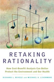 Retaking Rationality : How Cost-Benefit Analysis Can Better Protect the Environment and Our Health