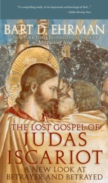 The Lost Gospel of Judas Iscariot : A New Look at Betrayer and Betrayed