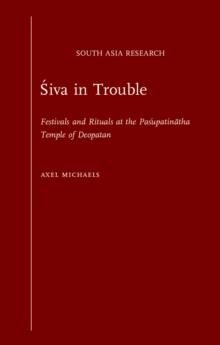 Siva in Trouble : Festivals and Rituals at the Pasupatinatha Temple of Deopatan