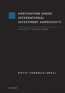 Arbitration Under International Investment Agreements : A Guide to the Key Issues