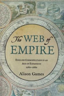 The Web of Empire : English Cosmopolitans in an Age of Expansion, 1560-1660