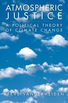 Atmospheric Justice : A Political Theory of Climate Change