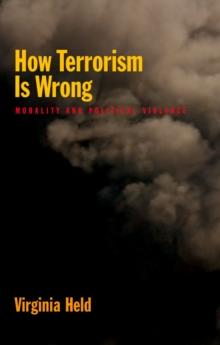 How Terrorism Is Wrong : Morality and Political Violence