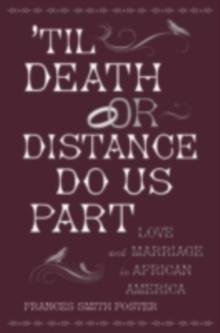 'Til Death Or Distance Do Us Part : Love and Marriage in African America