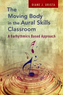 The Moving Body in the Aural Skills Classroom : A Eurythmics Based Approach