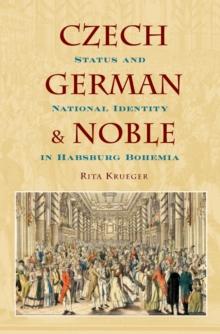 Czech, German, and Noble : Status and National Identity in Habsburg Bohemia