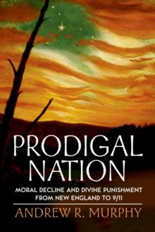 Prodigal Nation : Moral Decline and Divine Punishment from New England to 9/11