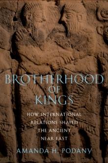 Brotherhood of Kings : How International Relations Shaped the Ancient Near East