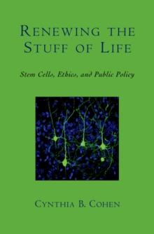 Renewing the Stuff of Life : Stem Cells, Ethics, and Public Policy