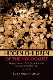 Hidden Children of the Holocaust : Belgian Nuns and their Daring Rescue of Young Jews from the Nazis