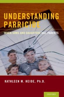 Understanding Parricide : When Sons and Daughters Kill Parents