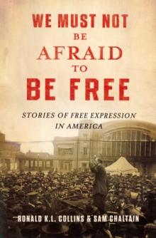 We Must Not Be Afraid to Be Free : Stories of Free Expression in America