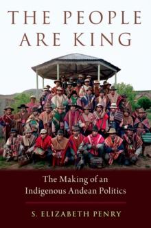 The People Are King : The Making of an Indigenous Andean Politics