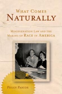 What Comes Naturally : Miscegenation Law and the Making of Race in America