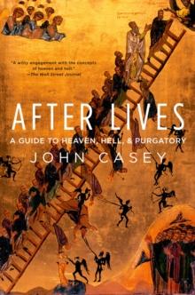 After Lives : A Guide to Heaven, Hell, and Purgatory