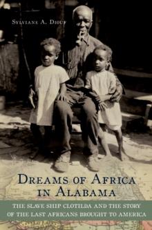 Dreams of Africa in Alabama : The Slave Ship Clotilda and the Story of the Last Africans Brought to America