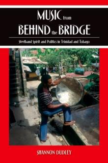 Music from behind the Bridge : Steelband Aesthetics and Politics in Trinidad and Tobago