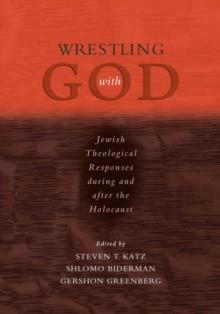 Wrestling with God : Jewish Theological Responses during and after the Holocaust