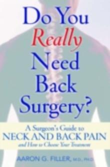 Do You Really Need Back Surgery? : A Surgeon's Guide to Neck and Back Pain and How to Choose Your Treatment