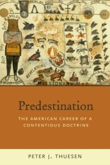 Predestination : The American Career of a Contentious Doctrine