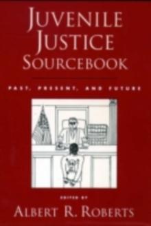 Juvenile Justice Sourcebook : Past, Present, and Future