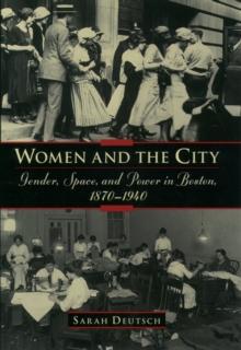 Women and the City : Gender, Space, and Power in Boston, 1870-1940